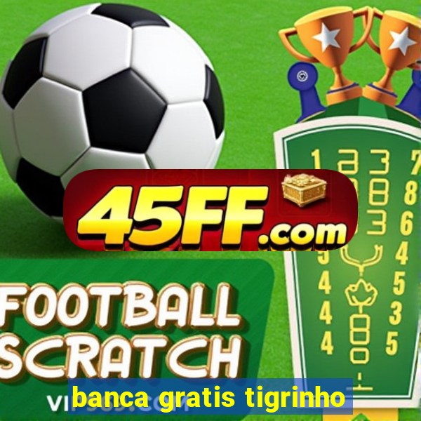 banca gratis tigrinho